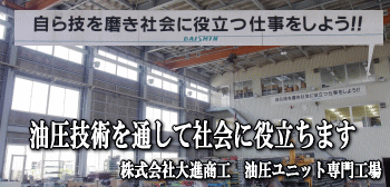 自ら技を磨き社会に役立つ仕事をしよう!!
油圧技術を通して社会に役立ちます
株式会社大進商工
油圧ユニット専門工場