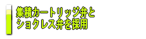 集積カートリッジ弁と
ショックレス弁を採用